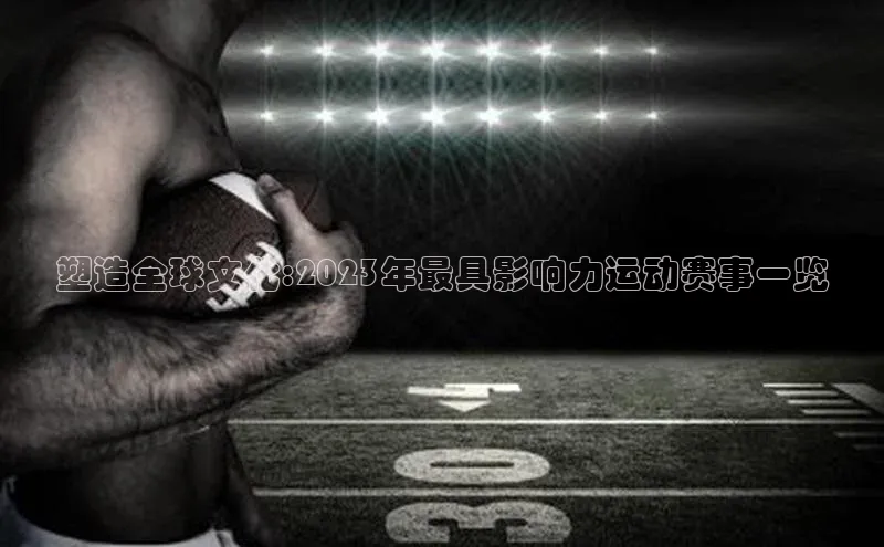 塑造全球文化:2023年最具影响力运动赛事一览